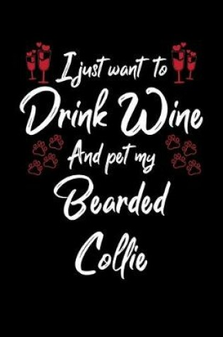 Cover of I Just Want To Drink Wine And Pet My Bearded Collie