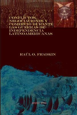 Cover of Conflictos, negociaciones y comercio durante las guerras de independencia latinoamericanas