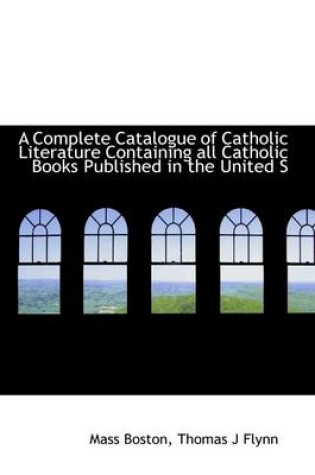 Cover of A Complete Catalogue of Catholic Literature Containing All Catholic Books Published in the United S