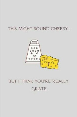 Cover of This Might Sound Cheesy But I Think You're Really Grate