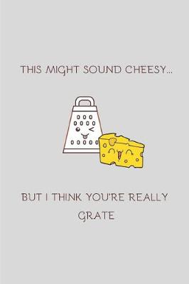 Book cover for This Might Sound Cheesy But I Think You're Really Grate