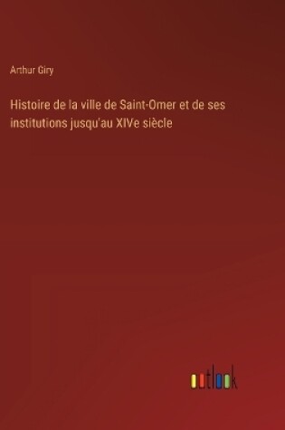 Cover of Histoire de la ville de Saint-Omer et de ses institutions jusqu'au XIVe siècle