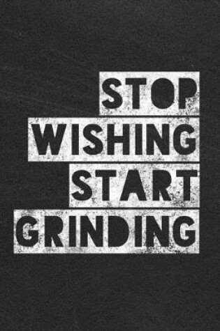 Cover of Stop Wishing Start Grinding