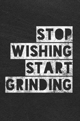 Book cover for Stop Wishing Start Grinding