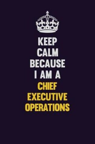 Cover of Keep Calm Because I Am A Chief Executive Operations