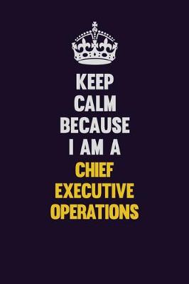 Book cover for Keep Calm Because I Am A Chief Executive Operations