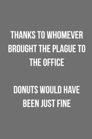 Cover of Thanks To Whomever Brought The Plague To The Office Donuts Would Have Been Just Fine