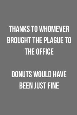 Book cover for Thanks To Whomever Brought The Plague To The Office Donuts Would Have Been Just Fine