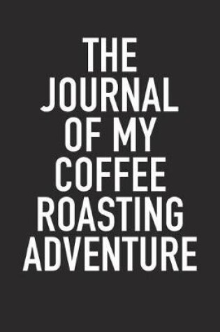 Cover of The Journal of My Coffee Roasting Adventure