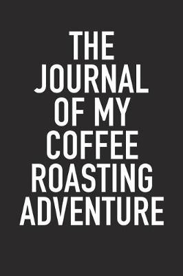 Book cover for The Journal of My Coffee Roasting Adventure