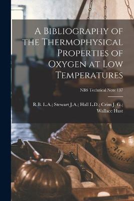 Cover of A Bibliography of the Thermophysical Properties of Oxygen at Low Temperatures; NBS Technical Note 137