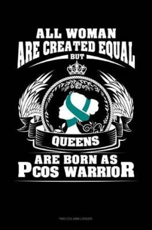 Cover of All Women Are Created Equal But Queens Are Born as Pcos Warrior