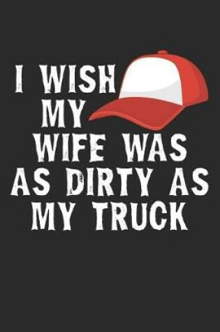 Cover of I Wish My Wife Was as Dirty as My Truck