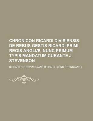 Book cover for Chronicon Ricardi Divisiensis de Rebus Gestis Ricardi Primi Regis Angliae, Nunc Primum Typis Mandatum Curante J. Stevenson