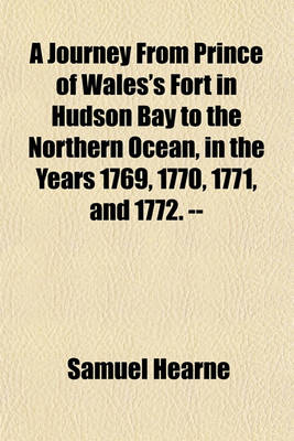 Book cover for A Journey from Prince of Wales's Fort in Hudson Bay to the Northern Ocean, in the Years 1769, 1770, 1771, and 1772. --