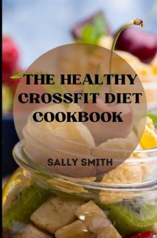 Cover of The Healthy Crossfit Diet Cookbook