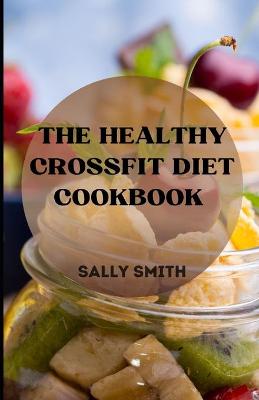 Book cover for The Healthy Crossfit Diet Cookbook
