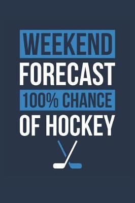 Book cover for Hockey Notebook 'Weekend Forecast 100% Chance of Hockey' - Funny Gift for Hockey Player - Hockey Journal