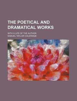 Book cover for The Poetical and Dramatical Works; With a Life of the Author