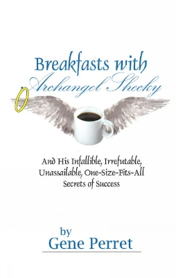 Book cover for Breakfasts With Archangel Shecky: And His Infallible, Irrefutable, Unassailable, One-Size-Fits-All Secrets of Success