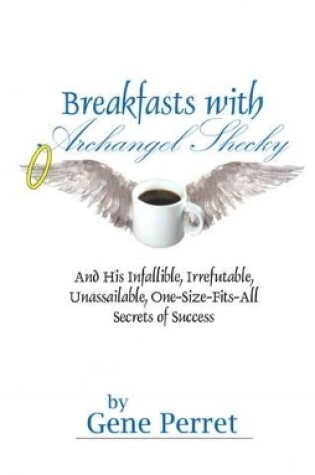 Cover of Breakfasts With Archangel Shecky: And His Infallible, Irrefutable, Unassailable, One-Size-Fits-All Secrets of Success