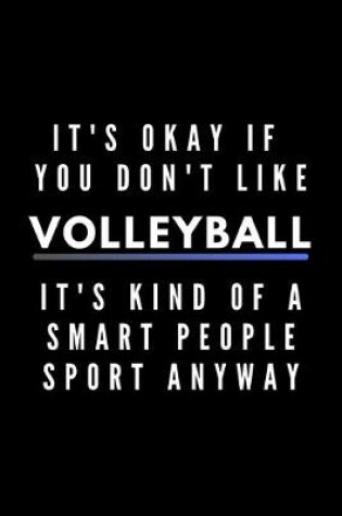 Cover of It's Okay If You Don't Like Volleyball It's Kind Of A Smart People Sport Anyway