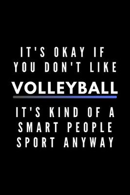 Book cover for It's Okay If You Don't Like Volleyball It's Kind Of A Smart People Sport Anyway