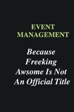 Cover of Event management Because Freeking Awsome is Not An Official Title