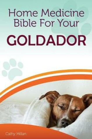 Cover of Home Medicine Bible for Your Goldador