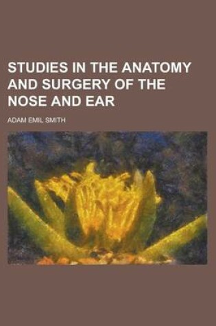Cover of Studies in the Anatomy and Surgery of the Nose and Ear