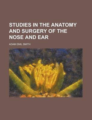 Book cover for Studies in the Anatomy and Surgery of the Nose and Ear