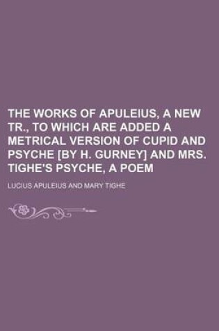 Cover of The Works of Apuleius, a New Tr., to Which Are Added a Metrical Version of Cupid and Psyche [By H. Gurney] and Mrs. Tighe's Psyche, a Poem