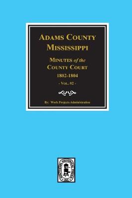 Book cover for Adams County, Mississippi 1802-1804, Minutes of the Court.