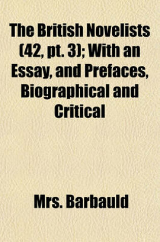 Cover of The British Novelists (Volume 42, PT. 3); With an Essay, and Prefaces, Biographical and Critical