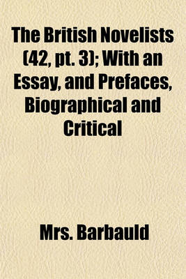 Book cover for The British Novelists (Volume 42, PT. 3); With an Essay, and Prefaces, Biographical and Critical