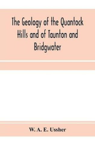 Cover of The geology of the Quantock Hills and of Taunton and Bridgwater