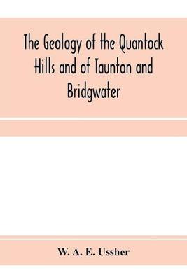 Book cover for The geology of the Quantock Hills and of Taunton and Bridgwater