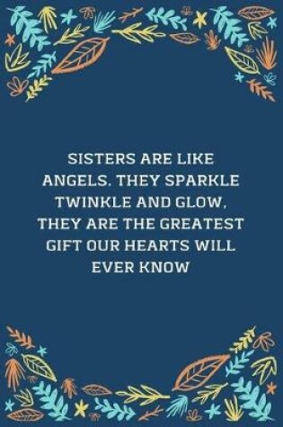 Cover of Sisters Are Like Angels. They Sparkle Twinkle And Glow, They Are The Greatest Gift Our Hearts Will Ever Know