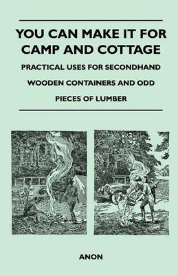 Book cover for You Can Make it for Camp and Cottage - Practical Uses for Secondhand Wooden Containers and Odd Pieces of Lumber