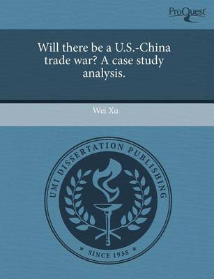 Book cover for Will There Be A U.S.-China Trade War? a Case Study Analysis