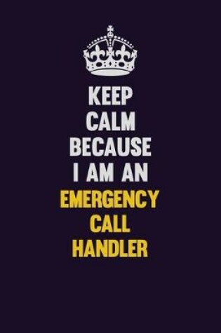 Cover of Keep Calm Because I Am An Emergency Call Handler