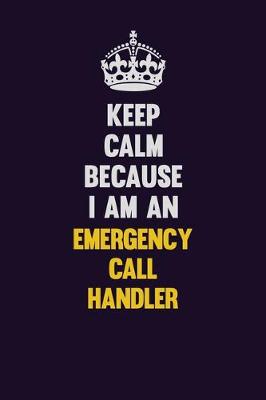 Book cover for Keep Calm Because I Am An Emergency Call Handler