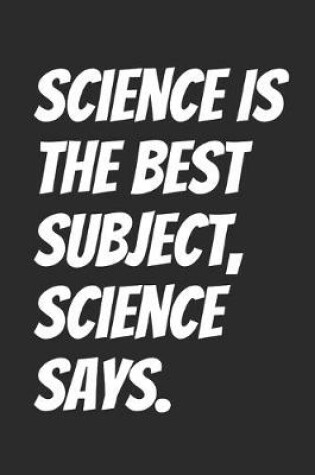 Cover of Science Is The Best Subject, Science Says.