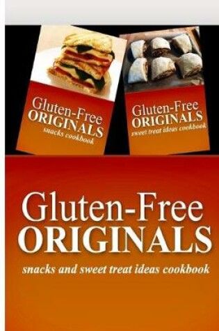 Cover of Gluten-Free Originals - Snacks and Sweet Treat Ideas Cookbook