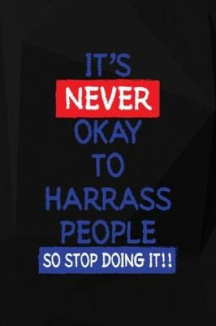 Cover of It's Never Okay To Harrass People So Stop Doing It