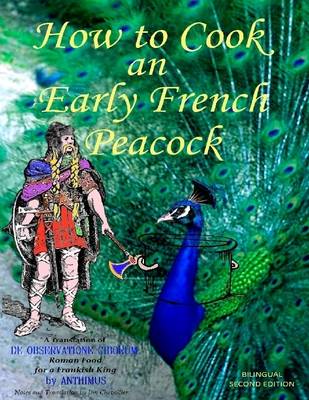 Book cover for How to Cook an Early French Peacock: De Observatione Ciborum - Roman Food for a Frankish King (Bilingual Second Edition)