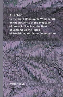 Book cover for A Letter to the Right Honourable William Pitt, on the Influence of the Stoppage of Issues in Specie at the Bank of England on the Prices of Provisio