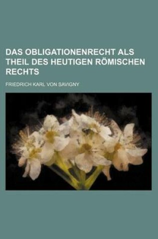 Cover of Das Obligationenrecht ALS Theil Des Heutigen Romischen Rechts