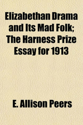 Cover of Elizabethan Drama and Its Mad Folk; The Harness Prize Essay for 1913