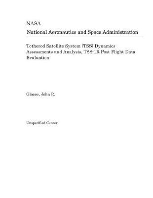 Book cover for Tethered Satellite System (Tss) Dynamics Assessments and Analysis, Tss-1r Post Flight Data Evaluation